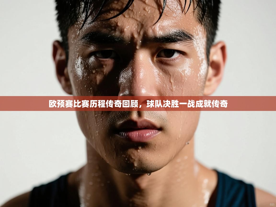 欧预赛比赛历程传奇回顾，球队决胜一战成就传奇  第2张