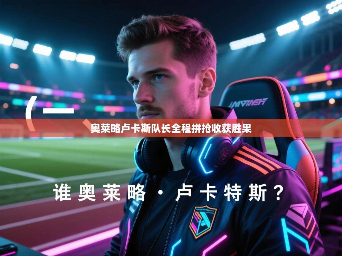 奥莱略卢卡斯队长全程拼抢收获胜果  第2张